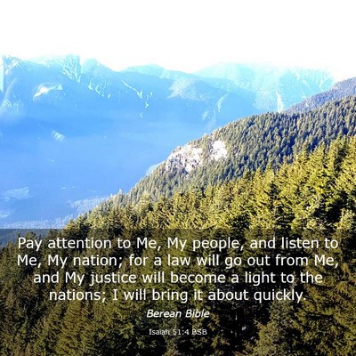 Picture 03 - Isaiah 51:4 BSB - Pay attention to Me, My people, and listen to Me, - Bible Verse Picture