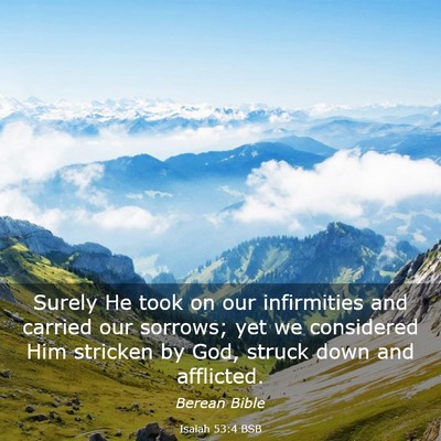 Picture 03 - Isaiah 53:4 BSB - Surely He took on our infirmities and carried our - Bible Verse Picture