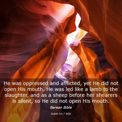 Picture 03 - Isaiah 53:7 BSB - He was oppressed and afflicted, yet He did not - Bible Verse Picture