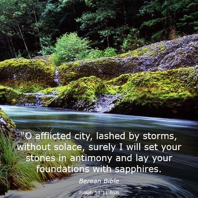 Picture 03 - Isaiah 54:11 BSB - “O afflicted city, lashed by storms, without - Bible Verse Picture