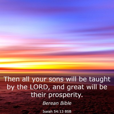 Picture 03 - Isaiah 54:13 BSB - Then all your sons will be taught by the LORD, - Bible Verse Picture
