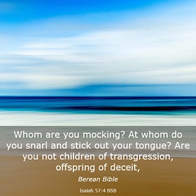 Picture 03 - Isaiah 57:4 BSB - Whom are you mocking? At whom do you snarl and - Bible Verse Picture
