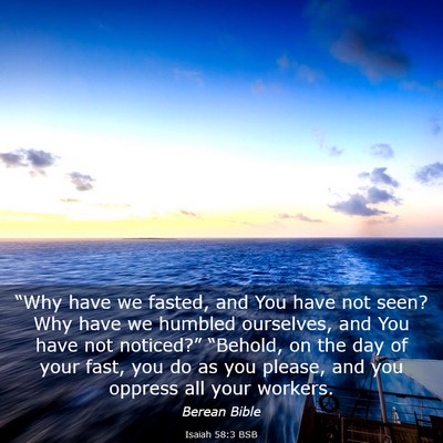 Picture 03 - Isaiah 58:3 BSB - “Why have we fasted, and You have not seen? Why - Bible Verse Picture