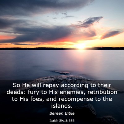 Picture 03 - Isaiah 59:18 BSB - So He will repay according to their deeds: fury - Bible Verse Picture