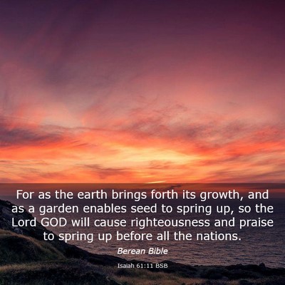 Picture 03 - Isaiah 61:11 BSB - For as the earth brings forth its growth, and as - Bible Verse Picture