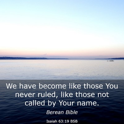 Picture 03 - Isaiah 63:19 BSB - We have become like those You never ruled, like - Bible Verse Picture