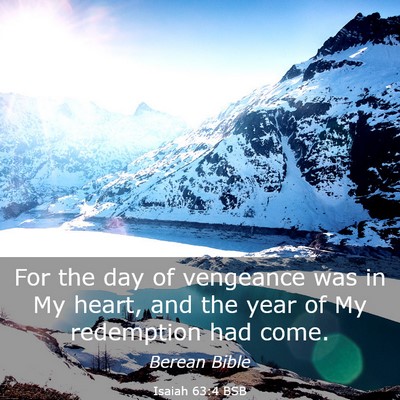 Picture 03 - Isaiah 63:4 BSB - For the day of vengeance was in My heart, and the - Bible Verse Picture
