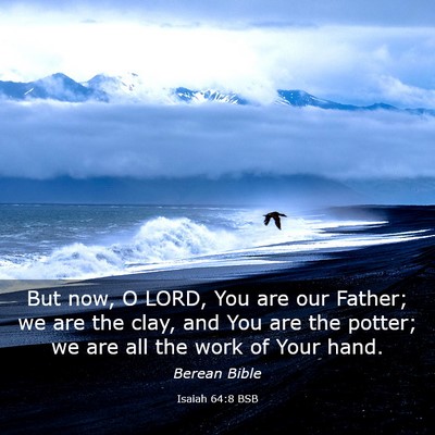 Picture 03 - Isaiah 64:8 BSB - But now, O LORD, You are our Father; we are the - Bible Verse Picture
