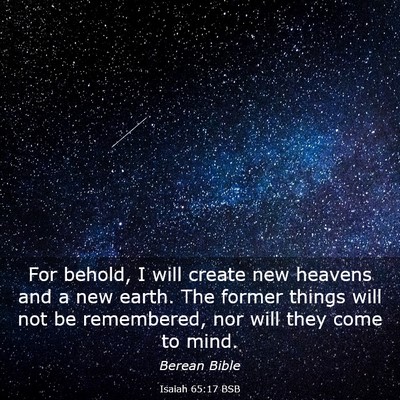 Picture 03 - Isaiah 65:17 BSB - For behold, I will create new heavens and a new - Bible Verse Picture