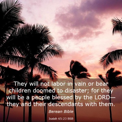 Picture 03 - Isaiah 65:23 BSB - They will not labor in vain or bear children - Bible Verse Picture