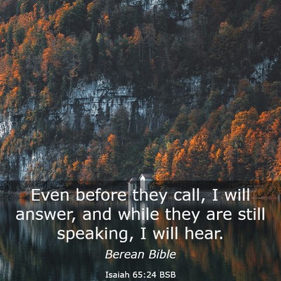 Picture 03 - Isaiah 65:24 BSB - Even before they call, I will answer, and while - Bible Verse Picture