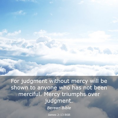 Picture 03 - James 2:13 BSB - For judgment without mercy will be shown to - Bible Verse Picture