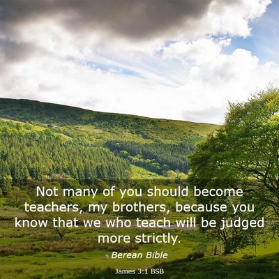 Picture 03 - James 3:1 BSB - Not many of you should become teachers, my - Bible Verse Picture