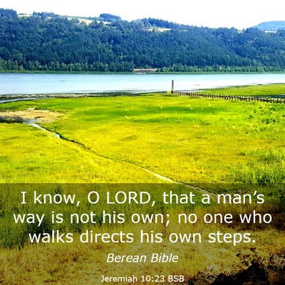 Picture 03 - Jeremiah 10:23 BSB - I know, O LORD, that a man’s way is not his - Bible Verse Picture