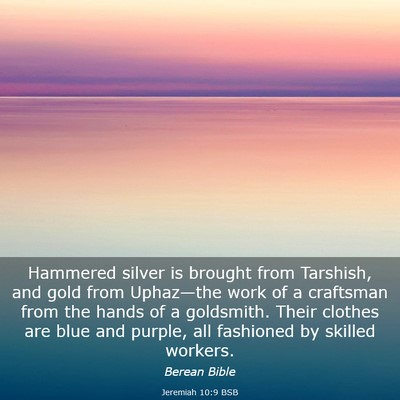 Picture 03 - Jeremiah 10:9 BSB - Hammered silver is brought from Tarshish, and - Bible Verse Picture
