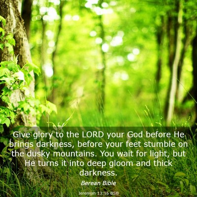 Picture 03 - Jeremiah 13:16 BSB - Give glory to the LORD your God before He brings - Bible Verse Picture