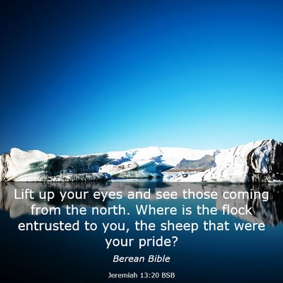 Picture 03 - Jeremiah 13:20 BSB - Lift up your eyes and see those coming from the - Bible Verse Picture