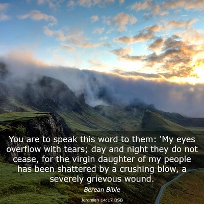 Picture 03 - Jeremiah 14:17 BSB - You are to speak this word to them: ‘My eyes - Bible Verse Picture