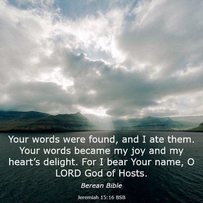 Picture 03 - Jeremiah 15:16 BSB - Your words were found, and I ate them. Your words - Bible Verse Picture