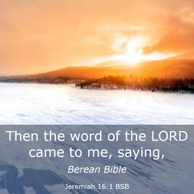 Picture 03 - Jeremiah 16:1 BSB - Then the word of the LORD came to me, - Bible Verse Picture