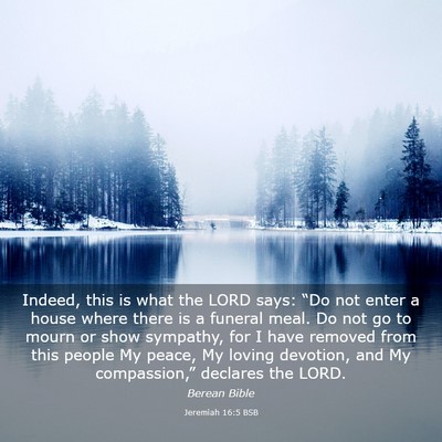 Picture 03 - Jeremiah 16:5 BSB - Indeed, this is what the LORD says: “Do not - Bible Verse Picture