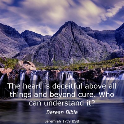 Picture 03 - Jeremiah 17:9 BSB - The heart is deceitful above all things and - Bible Verse Picture