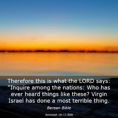 Picture 03 - Jeremiah 18:13 BSB - Therefore this is what the LORD says: “Inquire - Bible Verse Picture