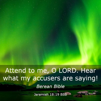 Picture 03 - Jeremiah 18:19 BSB - Attend to me, O LORD. Hear what my accusers are - Bible Verse Picture