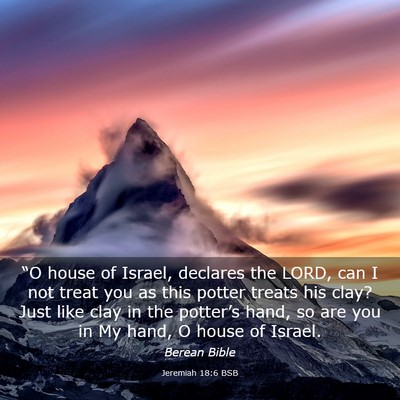 Picture 03 - Jeremiah 18:6 BSB - “O house of Israel, declares the LORD, can I - Bible Verse Picture