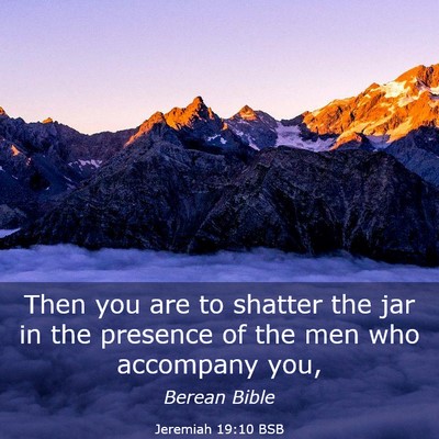 Picture 03 - Jeremiah 19:10 BSB - Then you are to shatter the jar in the presence - Bible Verse Picture