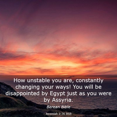 Picture 03 - Jeremiah 2:36 BSB - How unstable you are, constantly changing your - Bible Verse Picture
