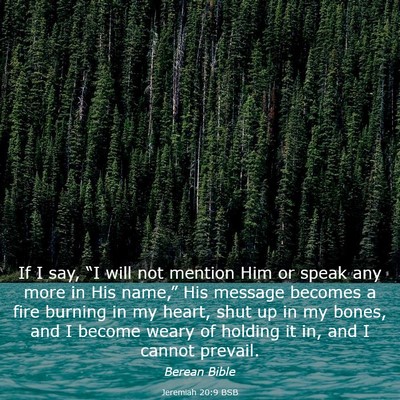 Picture 03 - Jeremiah 20:9 BSB - If I say, “I will not mention Him or speak any - Bible Verse Picture