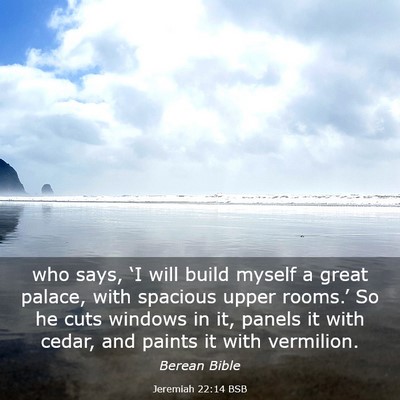Picture 03 - Jeremiah 22:14 BSB - who says, ‘I will build myself a great palace, - Bible Verse Picture