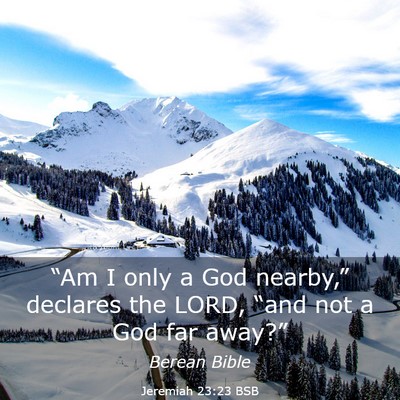 Picture 03 - Jeremiah 23:23 BSB - “Am I only a God nearby,” declares the LORD, - Bible Verse Picture