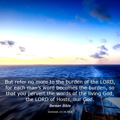 Picture 03 - Jeremiah 23:36 BSB - But refer no more to the burden of the LORD, for - Bible Verse Picture