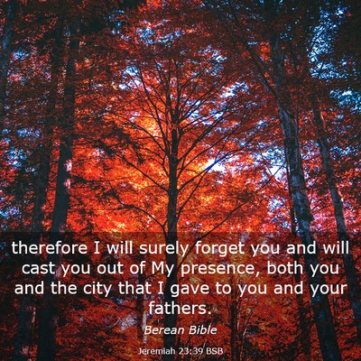 Picture 03 - Jeremiah 23:39 BSB - therefore I will surely forget you and will cast - Bible Verse Picture