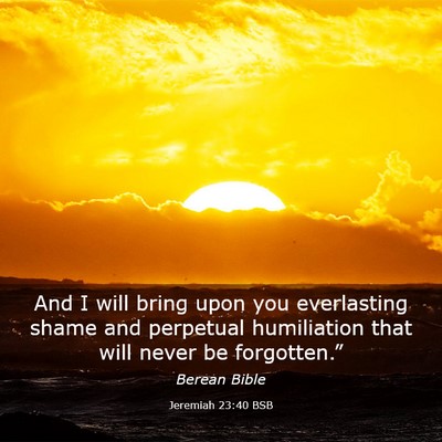 Picture 03 - Jeremiah 23:40 BSB - And I will bring upon you everlasting shame and - Bible Verse Picture