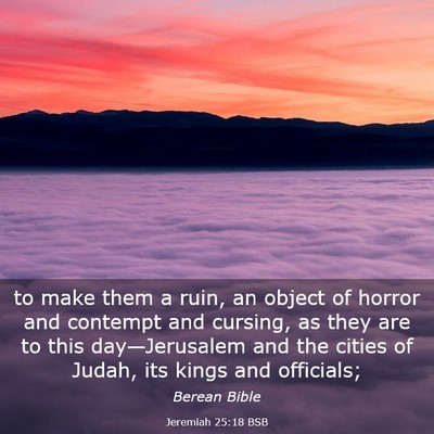 Picture 03 - Jeremiah 25:18 BSB - to make them a ruin, an object of horror and - Bible Verse Picture