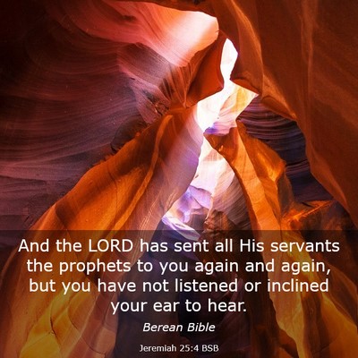 Picture 03 - Jeremiah 25:4 BSB - And the LORD has sent all His servants the - Bible Verse Picture