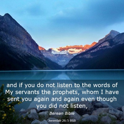 Picture 03 - Jeremiah 26:5 BSB - and if you do not listen to the words of My - Bible Verse Picture