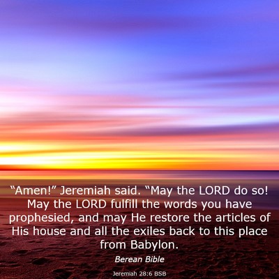 Picture 03 - Jeremiah 28:6 BSB - “Amen!” Jeremiah said. “May the LORD do so! - Bible Verse Picture