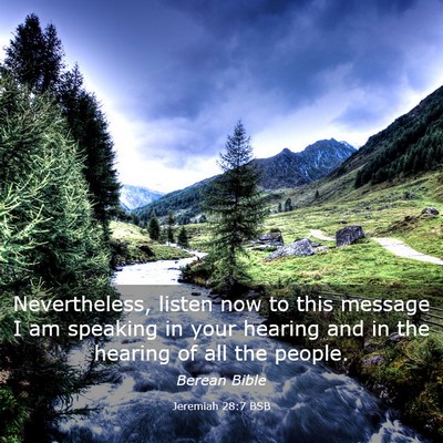 Picture 03 - Jeremiah 28:7 BSB - Nevertheless, listen now to this message I am - Bible Verse Picture
