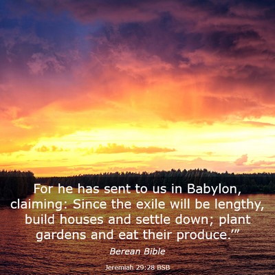 Picture 03 - Jeremiah 29:28 BSB - For he has sent to us in Babylon, claiming: Since - Bible Verse Picture