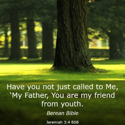 Picture 03 - Jeremiah 3:4 BSB - Have you not just called to Me, ‘My Father, You - Bible Verse Picture