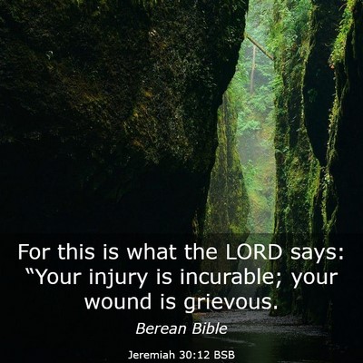 Picture 03 - Jeremiah 30:12 BSB - For this is what the LORD says: “Your injury is - Bible Verse Picture