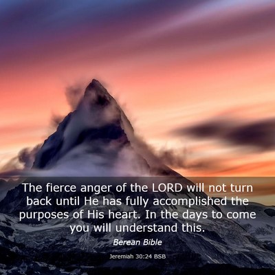 Picture 03 - Jeremiah 30:24 BSB - The fierce anger of the LORD will not turn back - Bible Verse Picture
