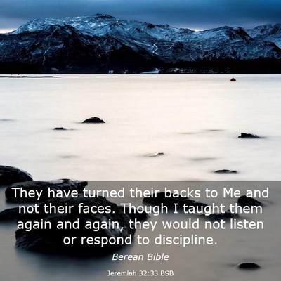Picture 03 - Jeremiah 32:33 BSB - They have turned their backs to Me and not their - Bible Verse Picture