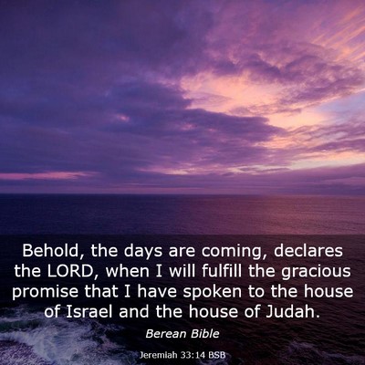 Picture 03 - Jeremiah 33:14 BSB - Behold, the days are coming, declares the LORD, - Bible Verse Picture