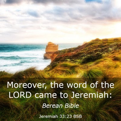 Picture 03 - Jeremiah 33:23 BSB - Moreover, the word of the LORD came to - Bible Verse Picture