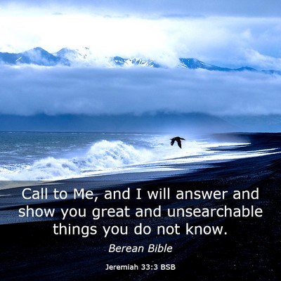 Picture 03 - Jeremiah 33:3 BSB - Call to Me, and I will answer and show you great - Bible Verse Picture